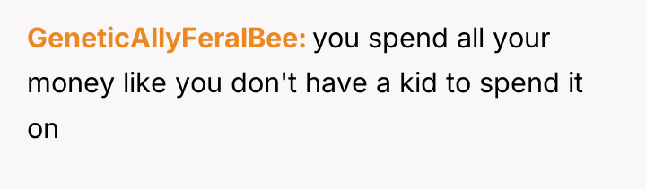 GeneticAllyFeralBee you spend all your money like you don't have...