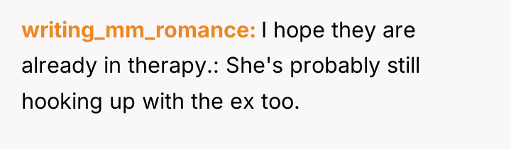 writing_mm_romance I hope they are already in therapy.: She's probably...