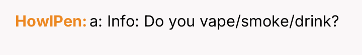 HowlPen a: Info: Do you vape/smoke/drink?