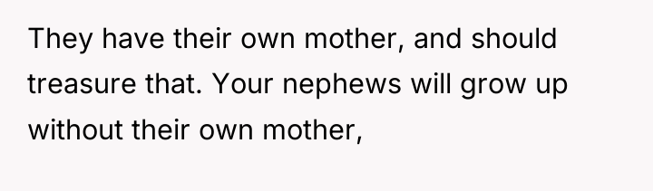 They have their own mother, and should treasure that. Your...