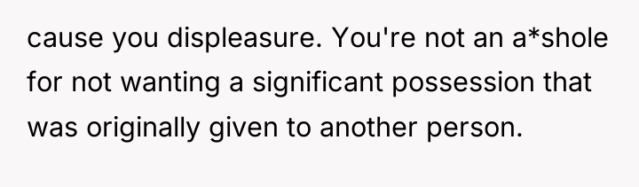 cause you displeasure. You're not an a*shole for not wanting...