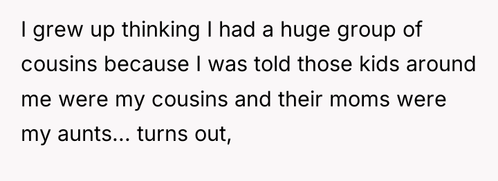 I grew up thinking I had a huge group of...