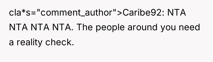 cla*s="comment_author">Caribe92: NTA NTA NTA NTA. The people around you need...