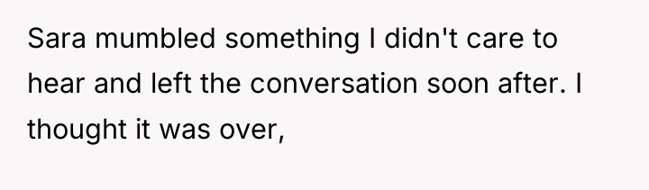 Sara mumbled something I didn't care to hear and left...