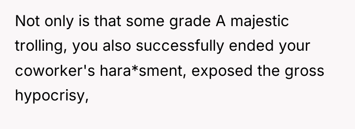 Not only is that some grade A majestic trolling, you...