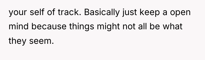 your self of track. Basically just keep a open mind...