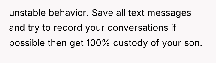 unstable behavior. Save all text messages and try to record...