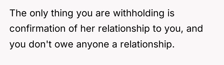 The only thing you are withholding is confirmation of her...