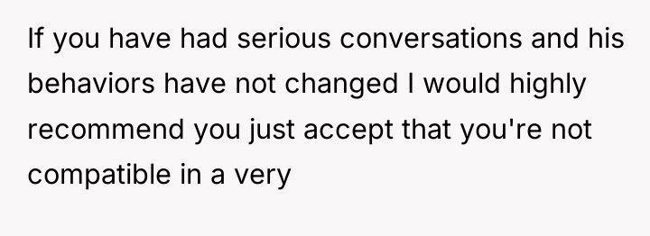 If you have had serious conversations and his behaviors have...