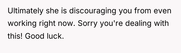Ultimately she is discouraging you from even working right now....