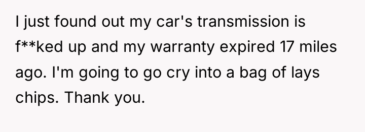 I just found out my car's transmission is f**ked up...