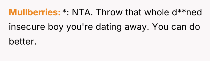 Mullberries *: NTA. Throw that whole d**ned insecure boy you're...