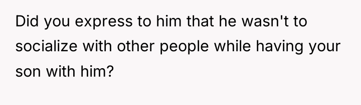 Did you express to him that he wasn't to socialize...