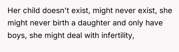Her child doesn't exist, might never exist, she might never...