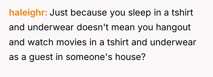 haleighr Just because you sleep in a tshirt and underwear...