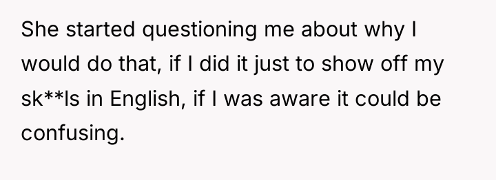 She started questioning me about why I would do that,...