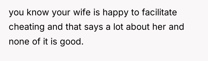 you know your wife is happy to facilitate cheating and...