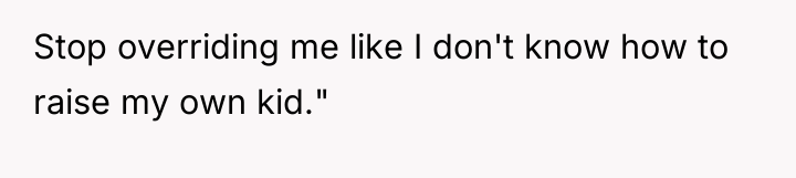 Stop overriding me like I don't know how to raise...