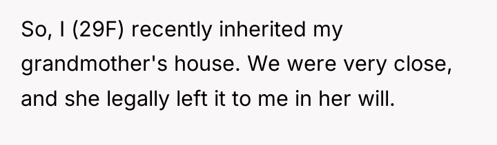 So, I (29F) recently inherited my grandmother's house. We were...