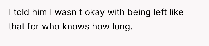 I told him I wasn't okay with being left like...