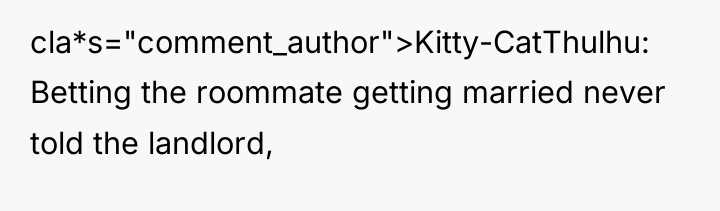 cla*s="comment_author">Kitty-CatThulhu: Betting the roommate getting married never told the landlord,