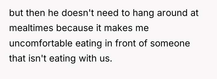 but then he doesn't need to hang around at mealtimes...