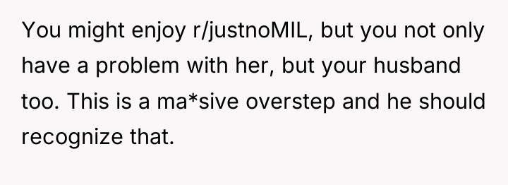 You might enjoy r/justnoMIL, but you not only have a...