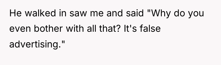 He walked in saw me and said "Why do you...