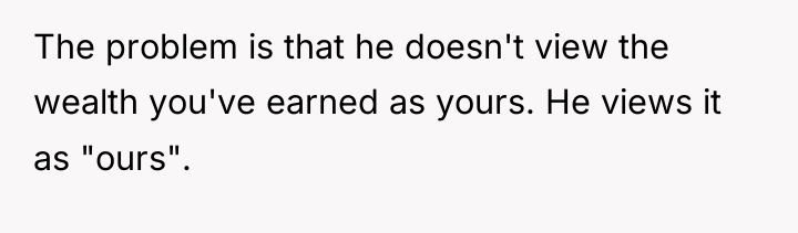 The problem is that he doesn't view the wealth you've...