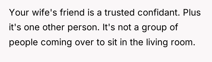 Your wife's friend is a trusted confidant. Plus it's one...
