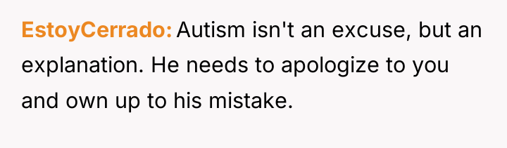EstoyCerrado Autism isn't an excuse, but an explanation. He needs...