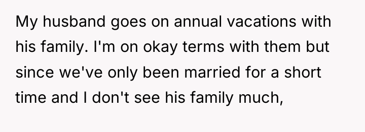 My husband goes on annual vacations with his family. I'm...