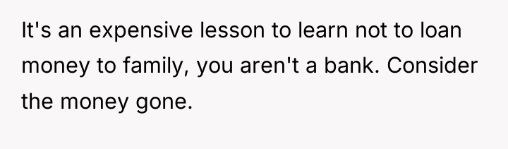 It's an expensive lesson to learn not to loan money...
