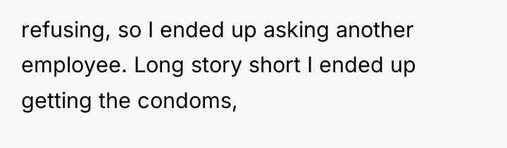 refusing, so I ended up asking another employee. Long story...
