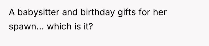 A babysitter and birthday gifts for her spawn... which is...