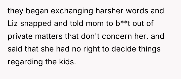 they began exchanging harsher words and Liz snapped and told...