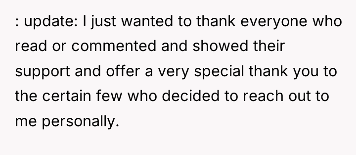 : update: I just wanted to thank everyone who read...