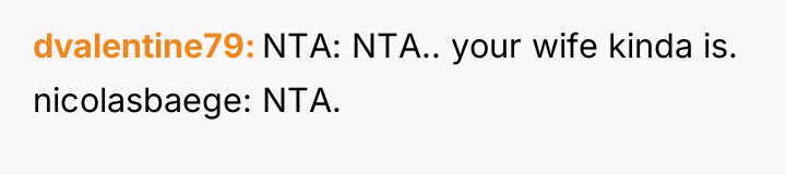 dvalentine79 NTA: NTA.. your wife kinda is. nicolasbaege: NTA.
