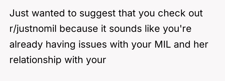 Just wanted to suggest that you check out r/justnomil because...