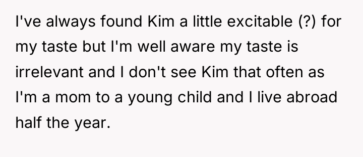 I've always found Kim a little excitable (?) for my...