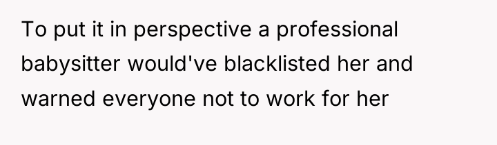 To put it in perspective a professional babysitter would've blacklisted...
