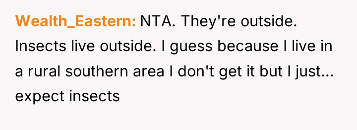Wealth_Eastern NTA. They're outside. Insects live outside. I guess because...
