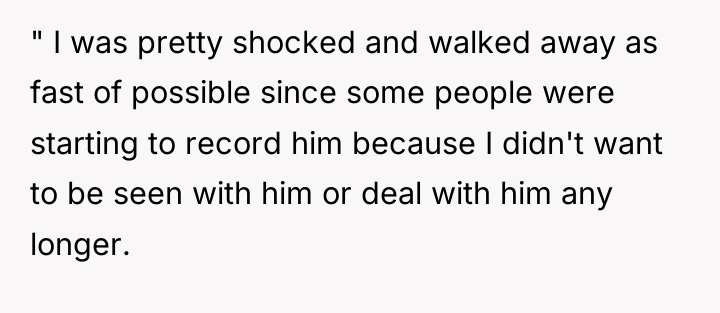 " I was pretty shocked and walked away as fast...