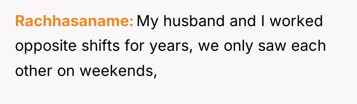 Rachhasaname My husband and I worked opposite shifts for years,...