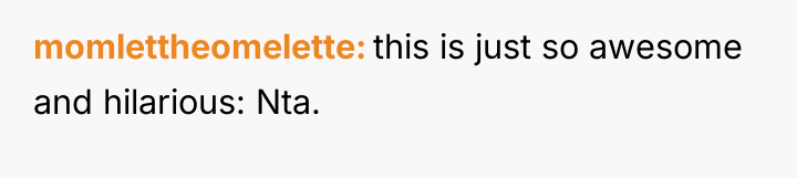 momlettheomelette this is just so awesome and hilarious: Nta.