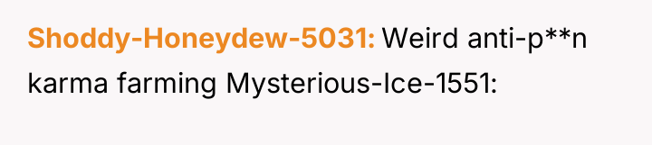 Shoddy-Honeydew-5031 Weird anti-p**n karma farming Mysterious-Ice-1551: