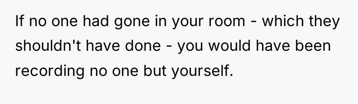 If no one had gone in your room - which...