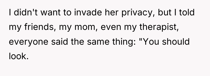 I didn't want to invade her privacy, but I told...