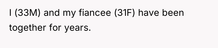 I (33M) and my fiancee (31F) have been together for...