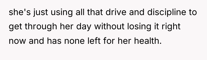 she's just using all that drive and discipline to get...